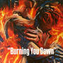 Burning You Down (Explicit)