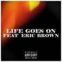 Life Goes On (feat. Eric Brown) [Explicit]