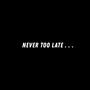 Never Too Late