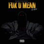 Fuk U Mean (Explicit)