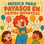 Música Para Payasos En Fiestas Infantiles