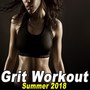 Grit Workout Summer 2018 (Powerful Motivated Cardio Music for Your High Intensity Interval Training)