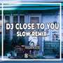 DJ Close To You Slow Remix