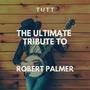 The Ultimate Tribute To Robert Palmer