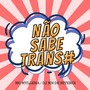 Não Sabe Transa (Explicit)