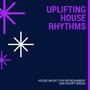 Uplifting House Rhythms - House Music For Refreshment And Short Break