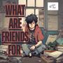 What Are Friends For (feat. Cyd Lauren, Vincent Casal, Big Nicky C & J.T. Lee)