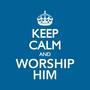 Keep Calm and Worship Him