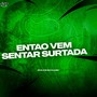 ENTÃO VEM SENTAR SURTADA (Explicit)