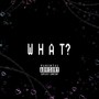 What? (Explicit)