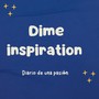 Dime inspiration diario de una pasion