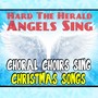Hark The Herald Angels Sing: Choral Choirs Sing Christmas Songs