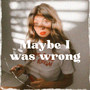 Maybe I Was Wrong (Explicit)