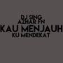 Kau Menjauh, Ku Mendekat (feat. Azhar FN)