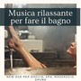 Musica rilassante per fare il bagno: Musica rilassante New Age per doccia, spa, massaggio, sauna