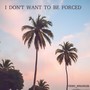 I Don’t Want To Be Forced (Prod. Indy Isaac)