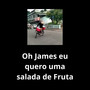 Oh James eu quero uma salada de Fruta