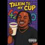 Talkin To My Cup (Explicit)