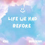 LIFE WE HAD BEFORE