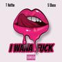 I Wana **** (Explicit)