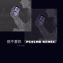 他不爱你（psycho remix）