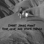 Short Songs About Time, Love and Other Things