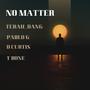 NO MATTER (feat. TERAH DANG, D CURTIS & PABLO G) [Explicit]