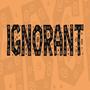 Ignorant