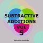 Subtractive Additions, Vol.5