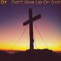 Don't Give Up On God