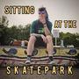 Sitting at the skatepark (Explicit)