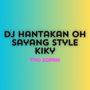 Dj Hantakan Oh Sayang style kiky (INS)