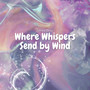 Where Whispers Send by Wind