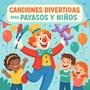 Canciones Divertidas para Payasos y Niños