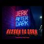 Jerk After Dark (Explicit)