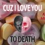 Cuz I Love You To Death (Explicit)