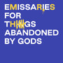 Emissaries for Things Abandoned by Gods