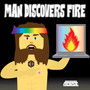 Man Discovers Fire (Explicit)
