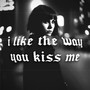 i like the way you kiss me