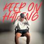 Keep On Hating (Explicit)