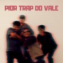 Pior Trap do Vale