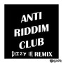 Anti Riddim Club (Dizzy III Remix)