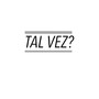 Tal Vez?