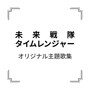 「未来戦隊タイムレンジャー」オリジナル主題歌集