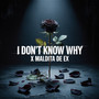 I DON'T KNOW WHY x MALDITA DE EX