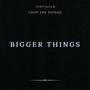 BIGGER THINGS (feat. Chop The Father) [Explicit]