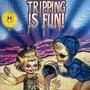 Tripping is fun!