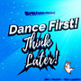 Dance First! Think Later!