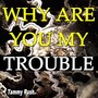 Why Are You My Trouble