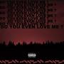 Do You Even Love Me? (Explicit)